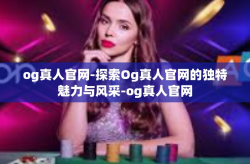 og真人官网-探索Og真人官网的独特魅力与风采-og真人官网