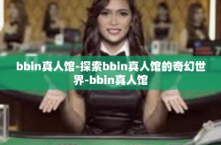 bbin真人馆-探索bbin真人馆的奇幻世界-bbin真人馆
