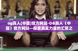 og真人(中国)官方网站-OG真人（中国）官方网站—探索真实力量的汇聚之地-og真人(中国)官方网站