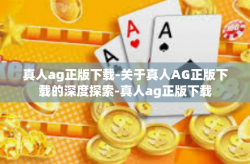 真人ag正版下载-关于真人AG正版下载的深度探索-真人ag正版下载