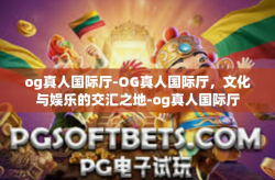 og真人国际厅-OG真人国际厅，文化与娱乐的交汇之地-og真人国际厅