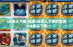 oG真人下载-探索oG真人下载的世界-oG真人下载