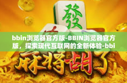 bbin浏览器官方版-BBIN浏览器官方版，探索现代互联网的全新体验-bbin浏览器官方版