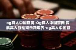 og真人中国官网-Og真人中国官网 探索真人互动娱乐新境界-og真人中国官网