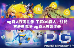 og真人在哪注册-了解OG真人，注册方法与流程-og真人在哪注册