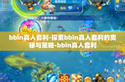 bbin真人套利-探索bbin真人套利的奥秘与策略-bbin真人套利