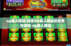 og真人网站-探索OG真人网站的世界与体验-og真人网站
