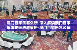澳门百家乐怎么玩-深入解读澳门百家乐游戏玩法与策略-澳门百家乐怎么玩