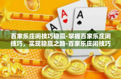 百家乐庄闲技巧稳赢-掌握百家乐庄闲技巧，实现稳赢之路-百家乐庄闲技巧稳赢