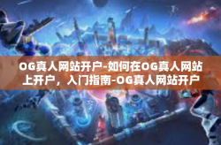 OG真人网站开户-如何在OG真人网站上开户，入门指南-OG真人网站开户