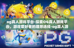og真人游戏平台-探索OG真人游戏平台，游戏爱好者的理想选择-og真人游戏平台