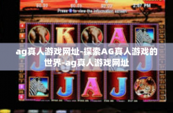 ag真人游戏网址-探索AG真人游戏的世界-ag真人游戏网址