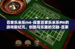 百家乐米乐m6-探索百家乐米乐M6的游戏新纪元，创新与乐趣的交融-百家乐米乐m6