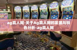 ag真人网-关于Ag真人网的发展与特色分析-ag真人网