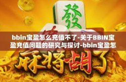 bbin宝盈怎么充值不了-关于BBIN宝盈充值问题的研究与探讨-bbin宝盈怎么充值不了
