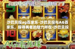沙巴贝投ag百家乐-沙巴贝投与AG百家乐，探寻两者的魅力所在-沙巴贝投ag百家乐