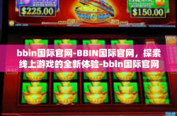 bbin国际官网-BBIN国际官网，探索线上游戏的全新体验-bbin国际官网
