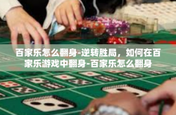 百家乐怎么翻身-逆转胜局，如何在百家乐游戏中翻身-百家乐怎么翻身