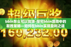 bbin怎么可以赢钱-探究bbin游戏中的取胜策略—如何在bbin实现盈利之道-bbin怎么可以赢钱
