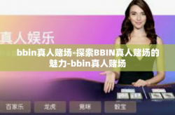 bbin真人赌场-探索BBIN真人赌场的魅力-bbin真人赌场