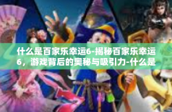 什么是百家乐幸运6-揭秘百家乐幸运6，游戏背后的奥秘与吸引力-什么是百家乐幸运6