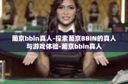 葡京bbin真人-探索葡京BBIN的真人与游戏体验-葡京bbin真人