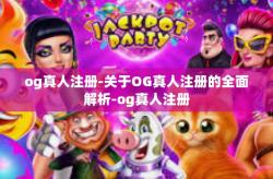 og真人注册-关于OG真人注册的全面解析-og真人注册