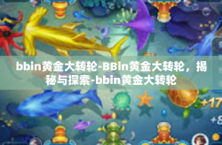 bbin黄金大转轮-BBin黄金大转轮，揭秘与探索-bbin黄金大转轮