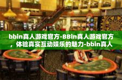 bbin真人游戏官方-BBin真人游戏官方，体验真实互动娱乐的魅力-bbin真人游戏官方