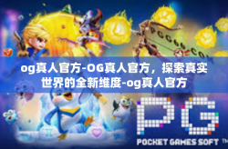 og真人官方-OG真人官方，探索真实世界的全新维度-og真人官方