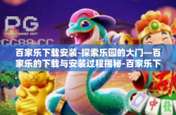 百家乐下载安装-探索乐园的大门—百家乐的下载与安装过程揭秘-百家乐下载安装