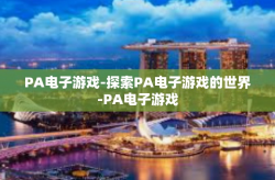 PA电子游戏-探索PA电子游戏的世界-PA电子游戏