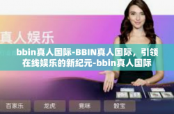 bbin真人国际-BBIN真人国际，引领在线娱乐的新纪元-bbin真人国际