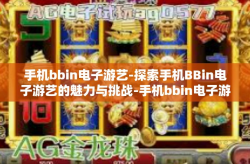 手机bbin电子游艺-探索手机BBin电子游艺的魅力与挑战-手机bbin电子游艺