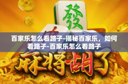 百家乐怎么看路子-揭秘百家乐，如何看路子-百家乐怎么看路子