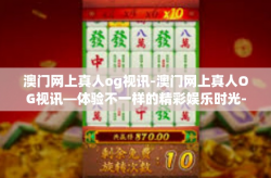 澳门网上真人og视讯-澳门网上真人OG视讯—体验不一样的精彩娱乐时光-澳门网上真人og视讯