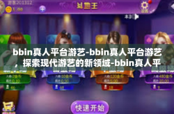 bbin真人平台游艺-bbin真人平台游艺，探索现代游艺的新领域-bbin真人平台游艺
