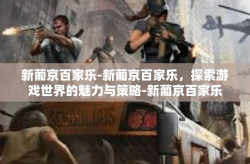 新葡京百家乐-新葡京百家乐，探索游戏世界的魅力与策略-新葡京百家乐