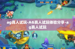 ag真人试玩-AG真人试玩体验分享-ag真人试玩