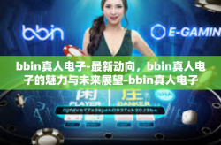 bbin真人电子-最新动向，bbin真人电子的魅力与未来展望-bbin真人电子