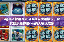 ag真人视讯娱乐-AG真人视讯娱乐，现代娱乐新体验-ag真人视讯娱乐