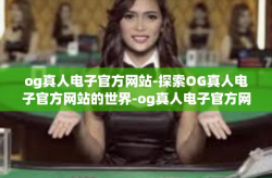 og真人电子官方网站-探索OG真人电子官方网站的世界-og真人电子官方网站