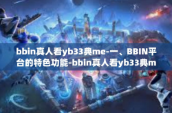 bbin真人看yb33典me-一、BBIN平台的特色功能-bbin真人看yb33典me
