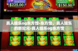 真人娱乐og东方馆-东方馆，真人娱乐的新纪元-真人娱乐og东方馆