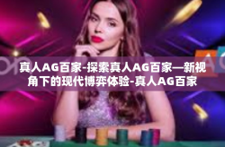 真人AG百家-探索真人AG百家—新视角下的现代博弈体验-真人AG百家