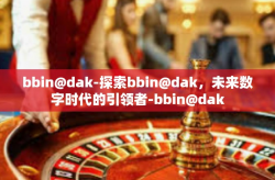 bbin@dak-探索bbin@dak，未来数字时代的引领者-bbin@dak