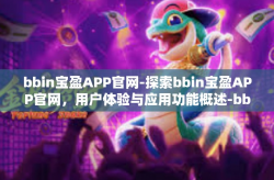 bbin宝盈APP官网-探索bbin宝盈APP官网，用户体验与应用功能概述-bbin宝盈APP官网