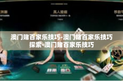 澳门赌百家乐技巧-澳门赌百家乐技巧探索-澳门赌百家乐技巧
