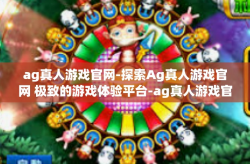 ag真人游戏官网-探索Ag真人游戏官网 极致的游戏体验平台-ag真人游戏官网