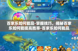百家乐如何能赢-掌握技巧，揭秘百家乐如何能提高胜率-百家乐如何能赢